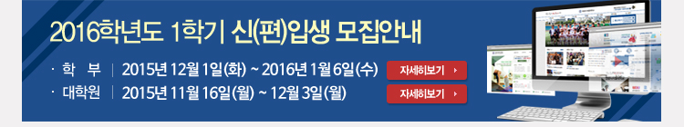 2016학년도 1학기 신편입생 모집, 학부 : 2015년 12월 1일(화)부터,대학원 : 2015년 11월 16일(월)~12월 14일(월)