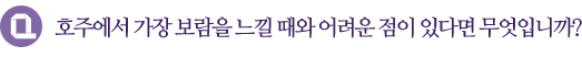 호주에서 가장 보람을 느낄 때와 어려운 점이 있다면 무엇입니까?