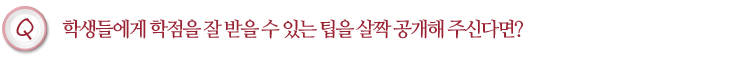 학생들에게 학점을 잘 받을 수 있는 팁을 살짝 공개해 주신다면?